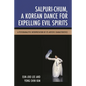 Salpuri-Chum, a Korean Dance for Expelling Evil Spirits: A Psychoanalytic Interpretation of Its Artistic Characteristics - Paperback