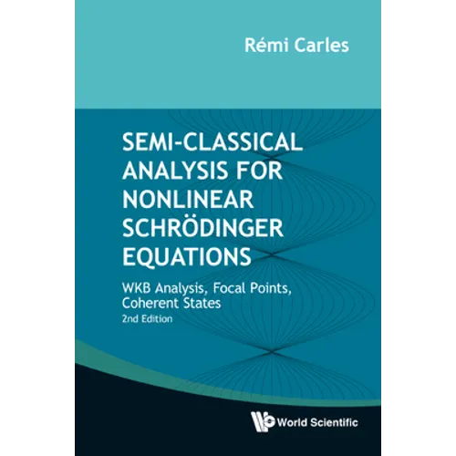 Semi-Classical Analysis for Nonlinear Schrödinger Equations: WKB Analysis, Focal Points, Coherent States (Second Edition) - Hardcover