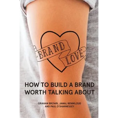 Brand Love: How to Build a Brand Worth Talking About - Paperback
