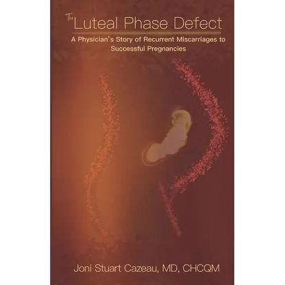 The Luteal Phase Defect: A Physician's Story of Recurrent Miscarriages to Successful Pregnancy - Paperback