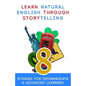 Learn Natural English Through Storytelling: 8 Stories for Intermediate & Advanced Learners - Paperback