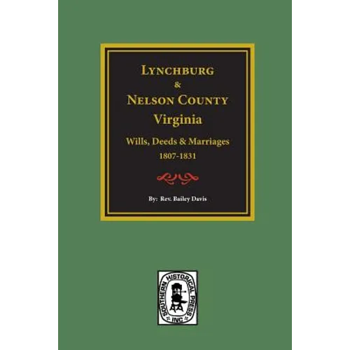 Lynchburg and Nelson County, Virginia Wills, Deeds, and Marriages, 1807-1831 - Paperback