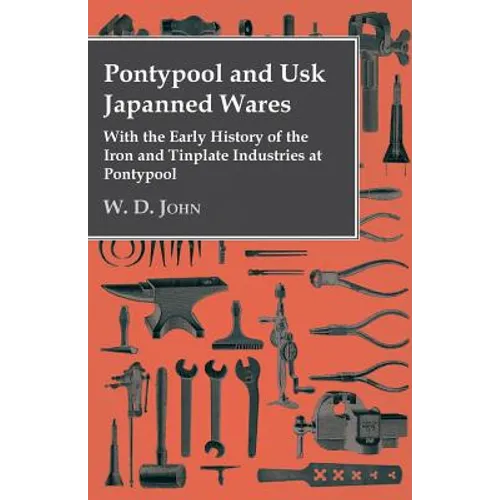 Pontypool And Usk Japanned Wares - With The Early History Of The Iron And Tinplate Industries At Pontypool - Paperback