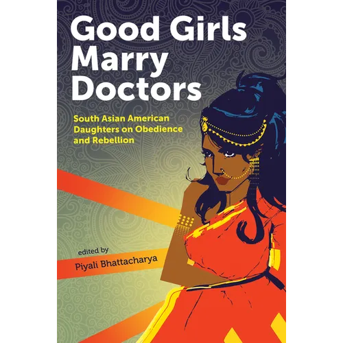 Good Girls Marry Doctors: South Asian American Daughters on Obedience and Rebellion - Paperback