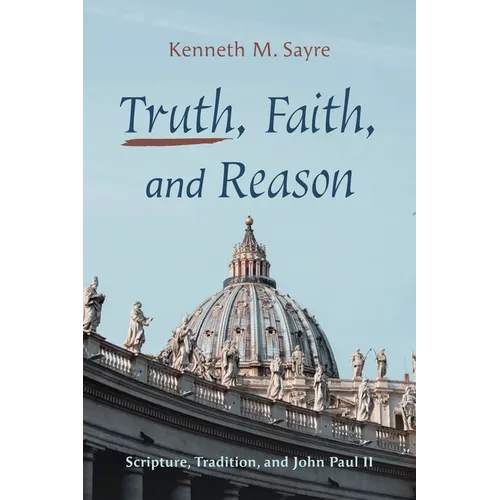 Truth, Faith, and Reason: Scripture, Tradition, and John Paul II - Hardcover