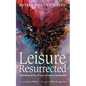 Leisure Resurrected: Rekindling the Fire of Early Christian Communities - Paperback