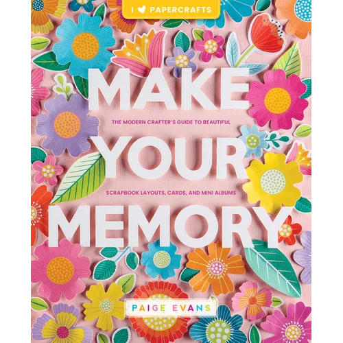 Make Your Memory: The Modern Crafter's Guide to Beautiful Scrapbook Layouts, Cards, and Mini Albums - Paperback