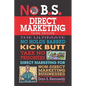No B.S. Direct Marketing: The Ultimate No Holds Barred Kick Butt Take No Prisoners Direct Marketing for Non-Direct Marketing Businesses - Paperback