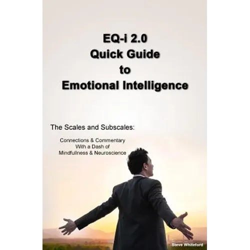 EQ-i 2.0 Quick Guide to Emotional Intelligence: The Scales and Subscales - Connections and Commentary With a Dash of Mindfulness and Neuroscience - Paperback