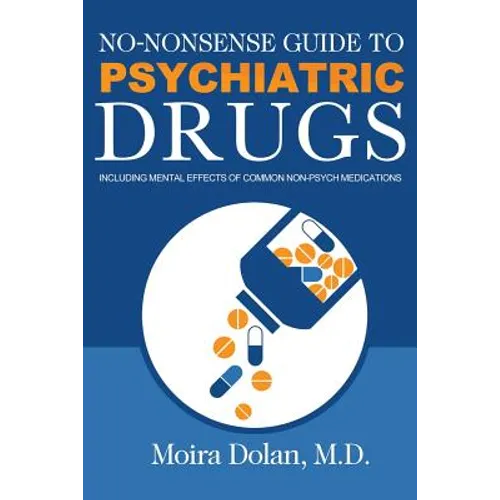 No-Nonsense Guide to Psychiatric Drugs: Including Mental Effects of Common Non-Psych Medications - Paperback