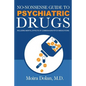 No-Nonsense Guide to Psychiatric Drugs: Including Mental Effects of Common Non-Psych Medications - Paperback