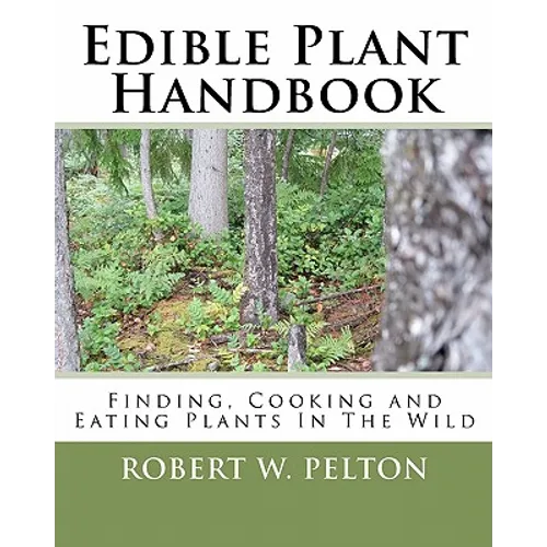 Edible Plant Handbook: Finding Them! Cooking Them! Eating Them! - Paperback