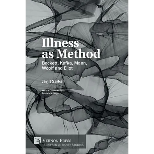 Illness as Method: Beckett, Kafka, Mann, Woolf and Eliot - Paperback