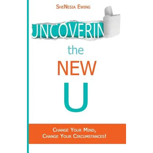 Uncovering The New U: Change Your Mind, Change Your Circumstances! - Paperback