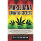 Marijuana Growing Secrets: The Ultimate Beginner's Guide to Personal and Medical Marijuana Cultivation Indoors and Outdoors. Discover How to Grow Top - Hardcover
