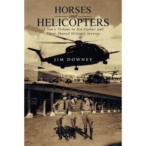 Horses and Helicopters: A Son's Tribute to his Father and Their Shared Military Service - Paperback