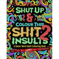 Shut Up & Colour This Shit 2: INSULTS: A Swear Word Adult Colouring Book - Paperback
