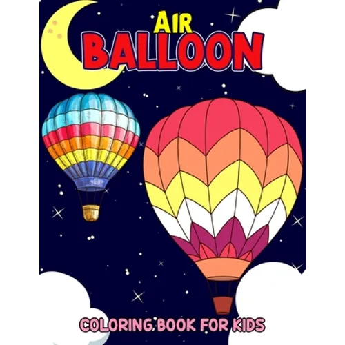 Air Balloon Coloring Book for Kids: Fun Hot Air Balloon Coloring Activity Book for Girls, Boys, Toddler, Preschooler & Kids Ages 4-8 - Paperback