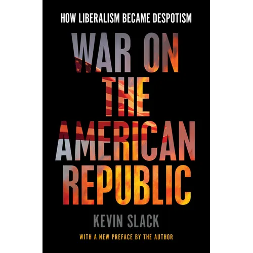 War on the American Republic: How Liberalism Became Despotism - Paperback