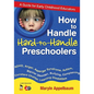 How to Handle Hard-to-Handle Preschoolers: A Guide for Early Childhood Educators - Paperback