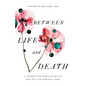 Between Life and Death: A Gospel-Centered Guide to End-Of-Life Medical Care - Paperback