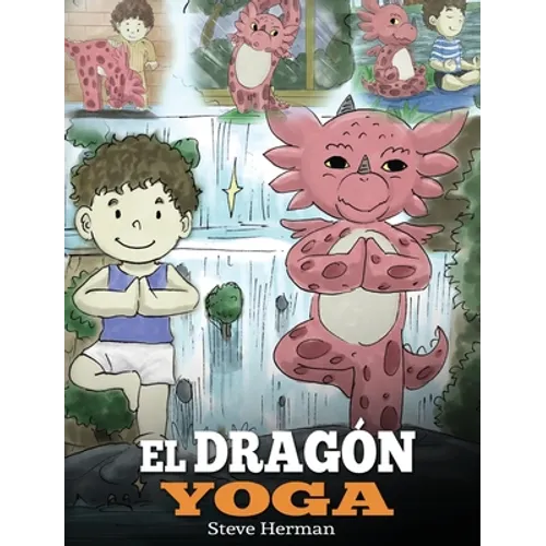 El Dragón Yoga: (The Yoga Dragon). Enseña a tu dragón a practicar yoga. Un lindo cuento infantil para enseñar a los niños el poder del - Hardcover