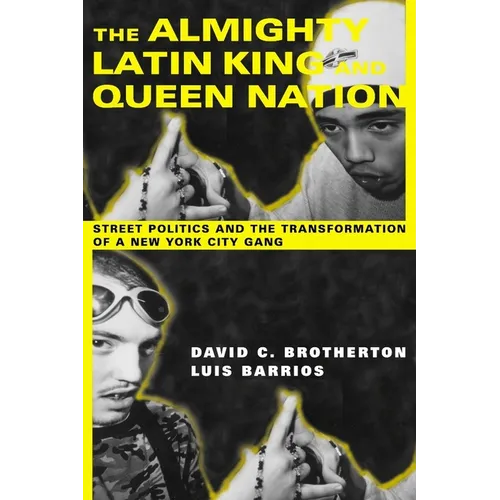 The Almighty Latin King and Queen Nation: Street Politics and the Transformation of a New York City Gang - Paperback