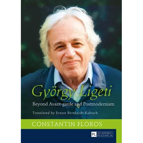 Gyoergy Ligeti: Beyond Avant-garde and Postmodernism. Translated by Ernest Bernhardt-Kabisch - Hardcover