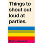 Things To Shout Out Loud At Parties - Paperback
