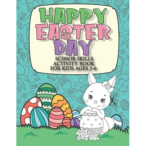 Happy Easter Day Scissor Skills Activity Book For Kids Ages 3-6: 2in1: Color & Cut Out Funny Easter Chocolate Bunny, Egg, Basket and More for Kinderga - Paperback