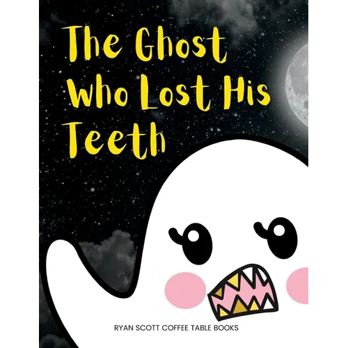 The Ghost Who Lost His Teeth: A Spooky Brush Your Teeth Book for Toddlers - Paperback