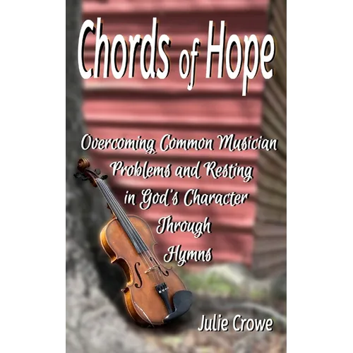 Chords of Hope: Overcoming Common Musician Problems and Resting In God's Character Through Hymns - Paperback