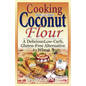 Cooking with Coconut Flour: A Delicious Low-Carb, Gluten-Free Alternative to Wheat - Paperback