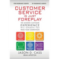Customer Service Is Just Foreplay: The Modern Customer Experience Will Separate You From The Competition - Paperback