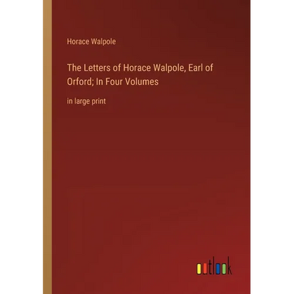 The Letters of Horace Walpole, Earl of Orford; In Four Volumes: in large print - Paperback