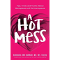 A Hot Mess: Tips, Tricks and Truths About Menopause and Perimenopause - Paperback