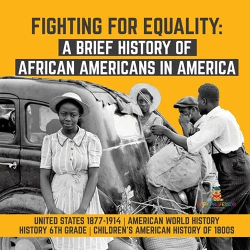 Fighting for Equality: A Brief History of African Americans in America United States 1877-1914 American World History History 6th Grade Child - Paperback