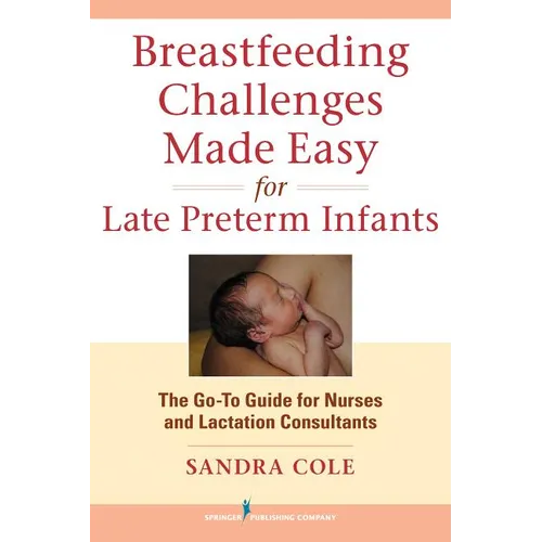 Breastfeeding Challenges Made Easy for Late Preterm Infants: The Go-To Guide for Nurses and Lactation Consultants - Paperback