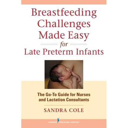 Breastfeeding Challenges Made Easy for Late Preterm Infants: The Go-To Guide for Nurses and Lactation Consultants - Paperback