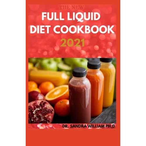 The New Full Liquid Diet Cookbook 2021: 50+ Easy And Delicious Recipes With Meal Plans For Weight Loss And Healthy Living - Paperback