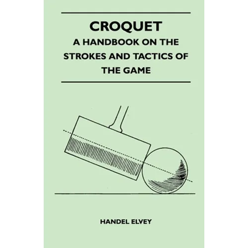Croquet - A Handbook On The Strokes And Tactics Of The Game - Paperback