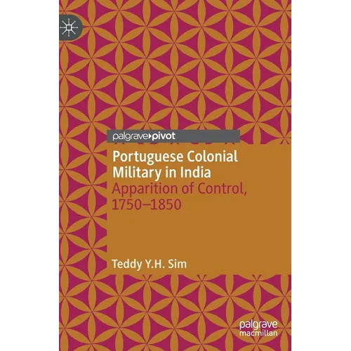 Portuguese Colonial Military in India: Apparition of Control, 1750--1850 - Hardcover