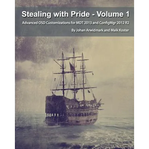 Stealing with Pride, Vol. 1: Advanced OSD Customizations for MDT 2013 and ConfigMgr 2012 R2 - Paperback