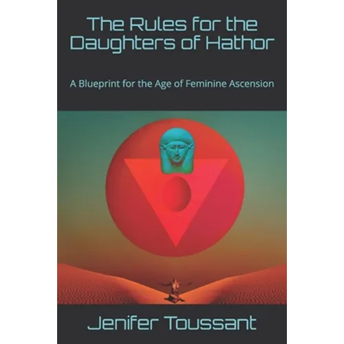 The Rules for the Daughters of Hathor: A Blueprint for the Age of Feminine Ascension - Paperback