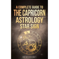Capricorn: A Complete Guide To The Capricorn Astrology Star Sign - Paperback