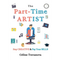 The Part-Time Artist: Stay Creative & Pay Your Bills - Paperback