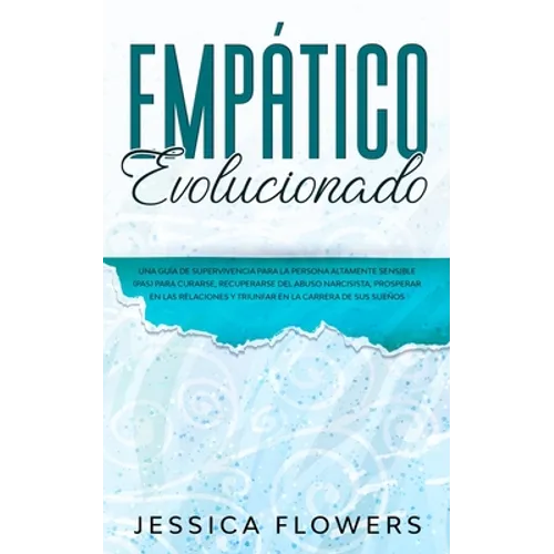 Empático evolucionado Una guía de supervivencia para la persona altamente sensible (PAS) para curarse, recuperarse del abuso narcisista, prosperar en - Paperback