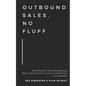 Outbound Sales, No Fluff: Written by two millennials who have actually sold something this decade. - Paperback