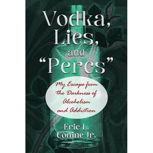 Vodka, Lies, and "Percs": My Escape from the Darkness of Alcoholism and Addiction - Paperback