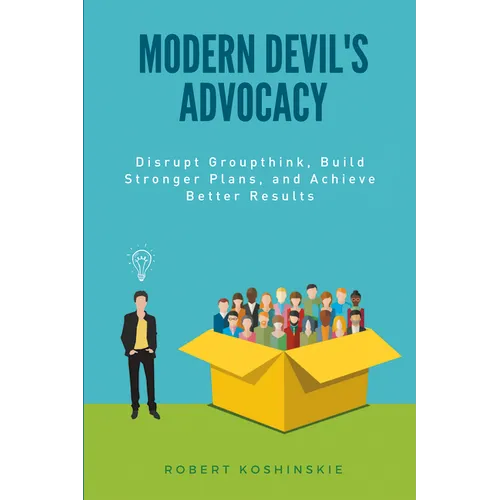 Modern Devil's Advocacy: Disrupt Groupthink, Build Stronger Plans, and Achieve Better Results - Paperback